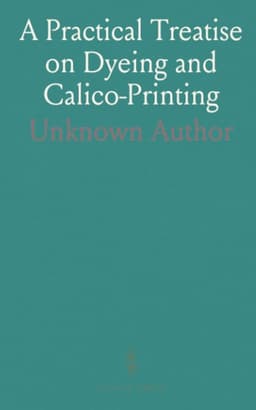 Practical Treatise on Dyeing and Calico-Printing — thumbnail 2