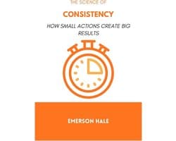 Science of Consistency: How Small Actions Create Big Results