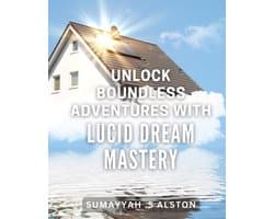Boundless Adventures with Lucid Dream Mastery: Experience Limitless Possibilities with Expert Lucid Dreaming Techniques